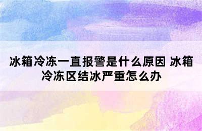 冰箱冷冻一直报警是什么原因 冰箱冷冻区结冰严重怎么办